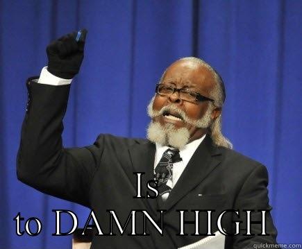  IS TO DAMN HIGH  Too Damn High