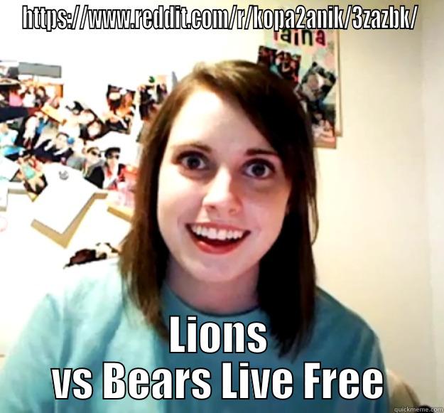 HTTPS://WWW.REDDIT.COM/R/KOPA2ANIK/3ZAZBK/ LIONS VS BEARS LIVE FREE Overly Attached Girlfriend