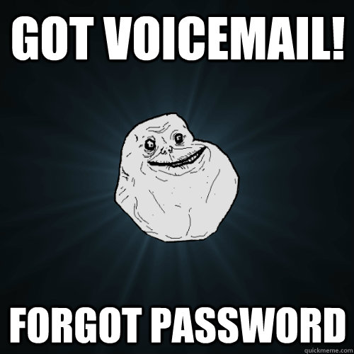 GOT VOICEMAIL! forgot password - GOT VOICEMAIL! forgot password  Forever Alone