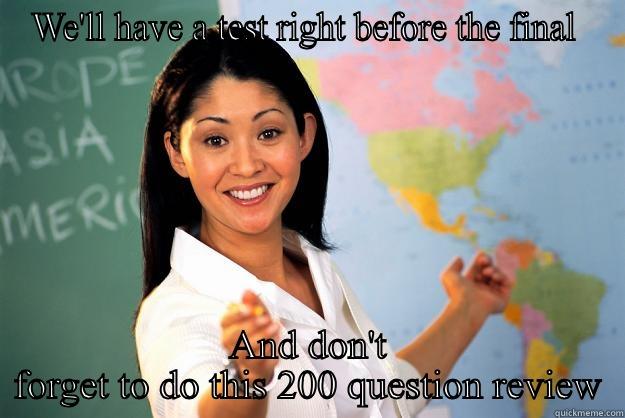 WE'LL HAVE A TEST RIGHT BEFORE THE FINAL  AND DON'T FORGET TO DO THIS 200 QUESTION REVIEW Unhelpful High School Teacher
