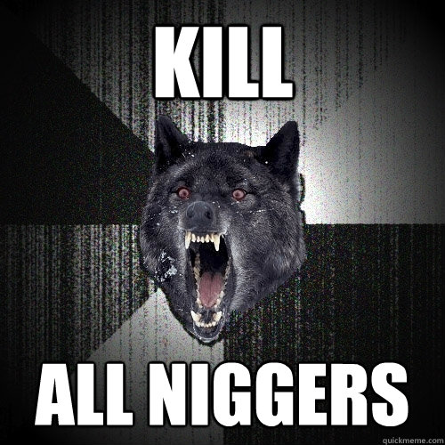 kill-all-niggers-insanity-wolf-quickmeme