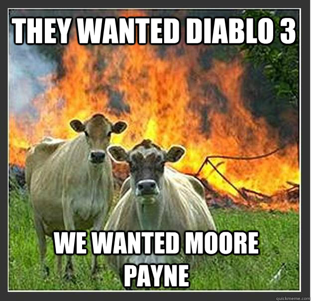 THEY WANTED DIABLO 3 WE WANTED MOORE PAYNE  Evil cows