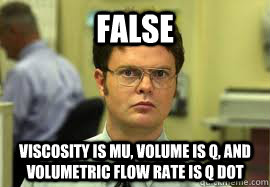 FALSE viscosity is mu, volume is Q, and volumetric flow rate is Q dot  