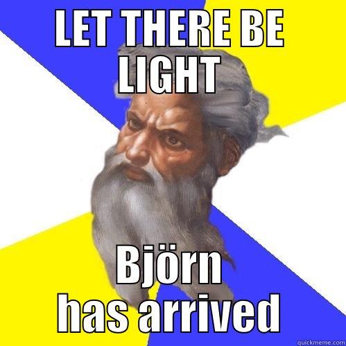 LET THERE BE LIGHT BJÖRN HAS ARRIVED Advice God