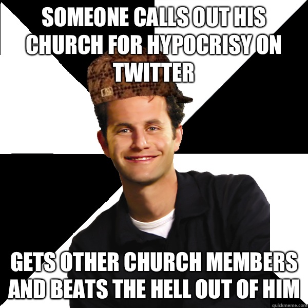 Someone calls out his church for hypocrisy on twitter Gets other church members and beats the hell out of him  Scumbag Christian