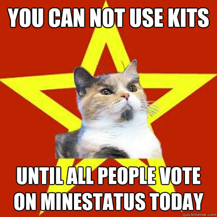 You can not use Kits Until all People vote on minestatus today  Lenin Cat