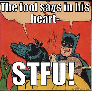 THE FOOL SAYS IN HIS HEART- STFU! Slappin Batman