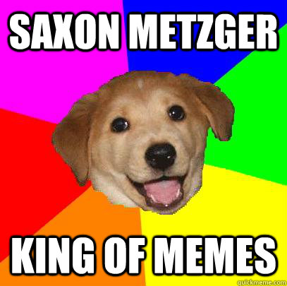 saxon metzger king of memes  Advice Dog