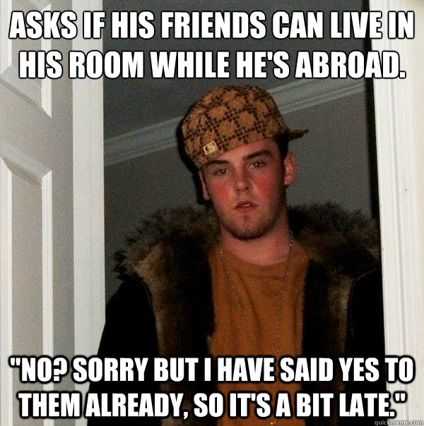 Asks if his friends can live in his room while he's abroad. 