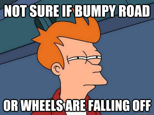 Not sure if bumpy road or wheels are falling off  Futurama Fry