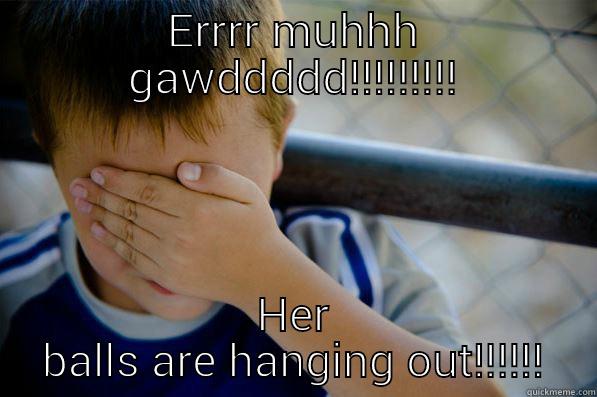 ERRRR MUHHH GAWDDDDD!!!!!!!!! HER BALLS ARE HANGING OUT!!!!!! Confession kid