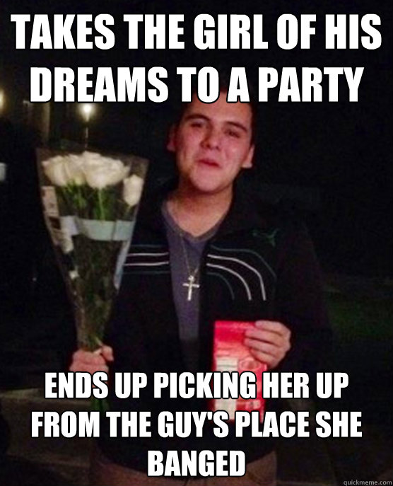 Takes the girl of his dreams to a party ends up picking her up from the guy's place she banged  Friendzone Johnny