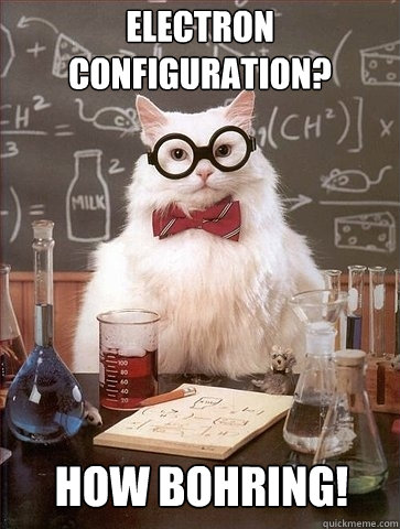 electron configuration? how bohring! - electron configuration? how bohring!  Chemistry Cat