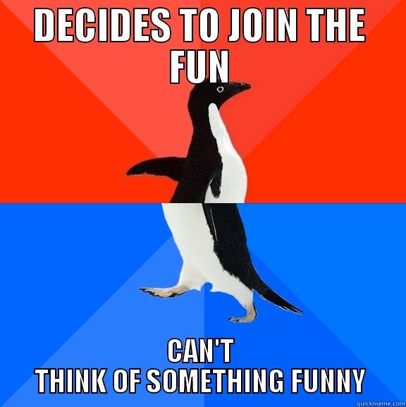 DECIDES TO JOIN THE FUN CAN'T THINK OF SOMETHING FUNNY Socially Awesome Awkward Penguin