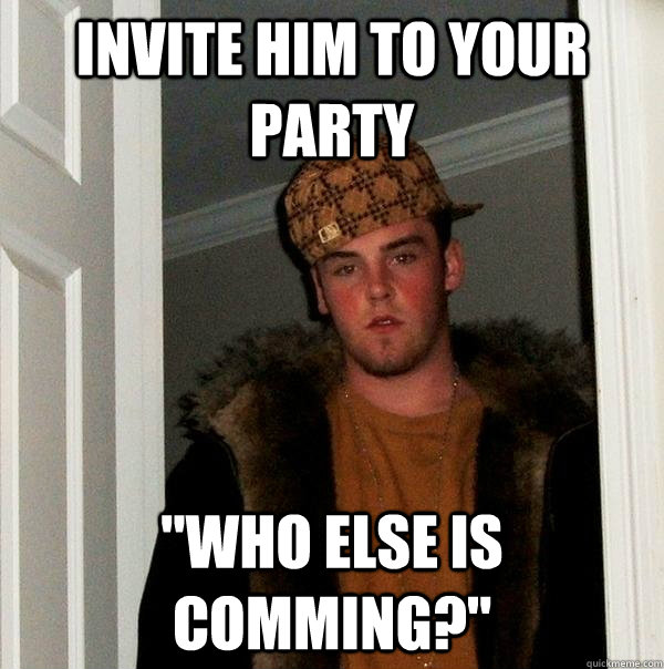 Invite him to your party 