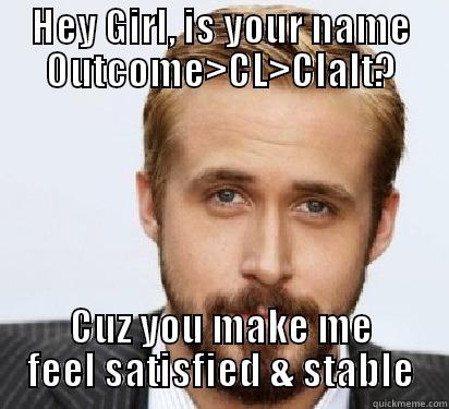COM Class MEME - HEY GIRL, IS YOUR NAME OUTCOME>CL>CLALT? CUZ YOU MAKE ME FEEL SATISFIED & STABLE Good Guy Ryan Gosling
