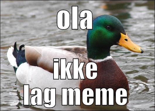 ola suger - OLA IKKE LAG MEME Actual Advice Mallard