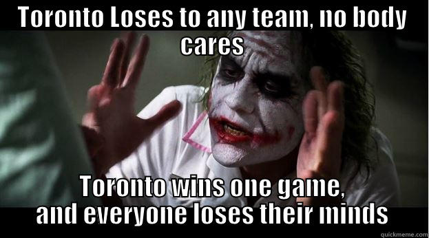 TORONTO LOSES TO ANY TEAM, NO BODY CARES TORONTO WINS ONE GAME, AND EVERYONE LOSES THEIR MINDS Joker Mind Loss