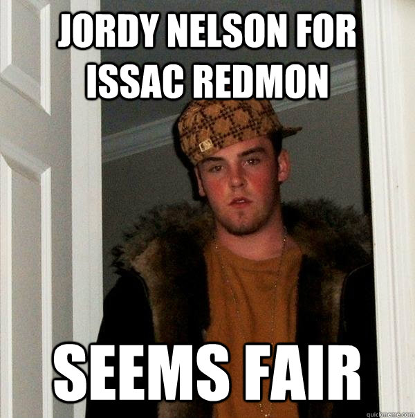 Jordy nelson for Issac Redmon Seems fair  Scumbag Steve