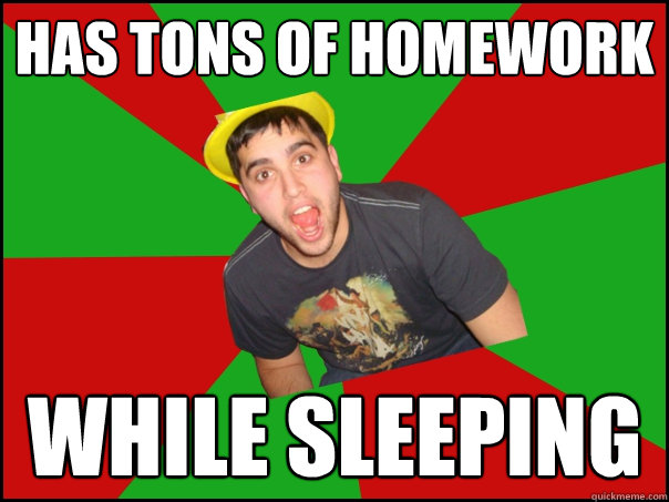 Has tons of homework while sleeping - Has tons of homework while sleeping  Misc