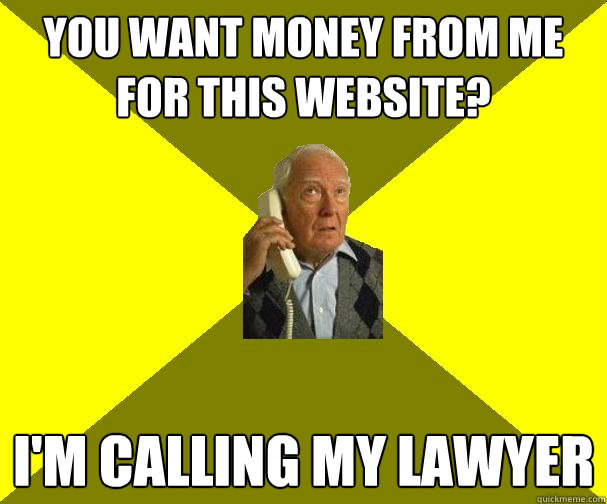 You want money from me for this website? I'm calling my lawyer - You want money from me for this website? I'm calling my lawyer  Client From Hell