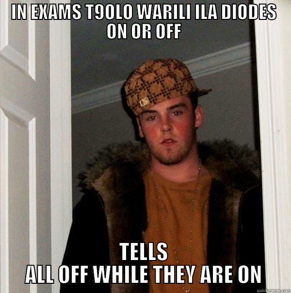 IN EXAMS T9OLO WARILI ILA DIODES ON OR OFF TELLS ALL OFF WHILE THEY ARE ON Scumbag Steve