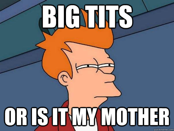 BIG TITS Or is it my mother  Futurama Fry