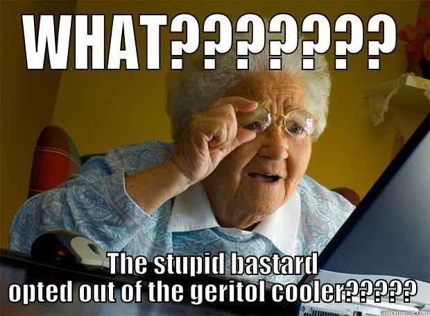 WHAT??????? THE STUPID BASTARD OPTED OUT OF THE GERITOL COOLER????? Grandma finds the Internet
