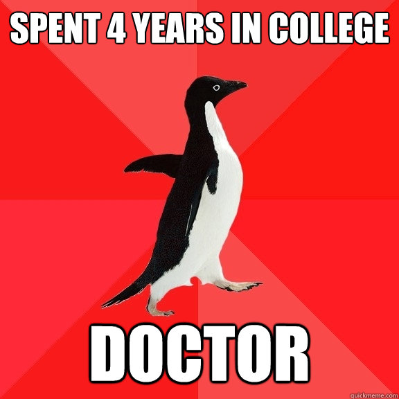 spent 4 years in college doctor  Socially Awesome Penguin