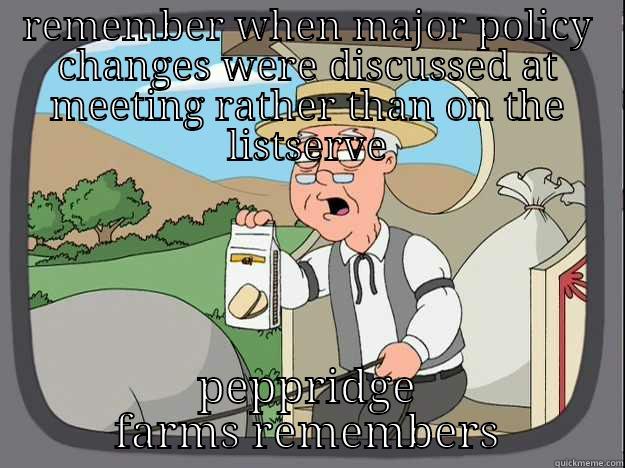 REMEMBER WHEN MAJOR POLICY CHANGES WERE DISCUSSED AT MEETING RATHER THAN ON THE LISTSERVE PEPPRIDGE FARMS REMEMBERS Pepperidge Farm Remembers