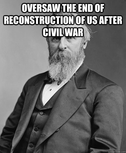 Oversaw the end of Reconstruction of US after Civil War Obama implements Deconstruction prior to Civil War  hip rutherford b hayes