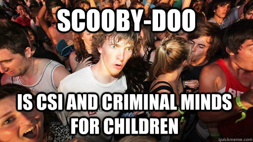 Scooby-Doo is CSI and Criminal Minds for children  Sudden Clarity Clarence