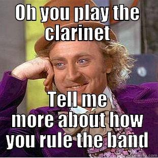 OH YOU PLAY THE CLARINET TELL ME MORE ABOUT HOW YOU RULE THE BAND Condescending Wonka