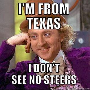 I'M FROM TEXAS I DON'T SEE NO STEERS Creepy Wonka