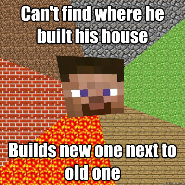 Can't find where he built his house Builds new one next to old one   Minecraft