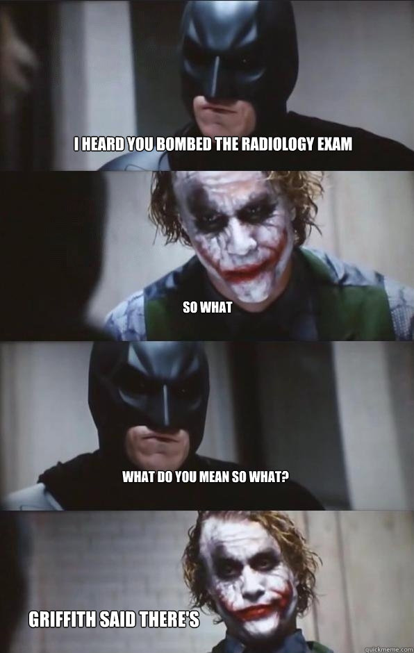 I heard you bombed the radiology exam So what What do you mean so what? Griffith said there's always pirating in Somalia...  Batman Panel