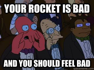 Your rocket is Bad and you should feel bad - Your rocket is Bad and you should feel bad  Bad Zoidberg