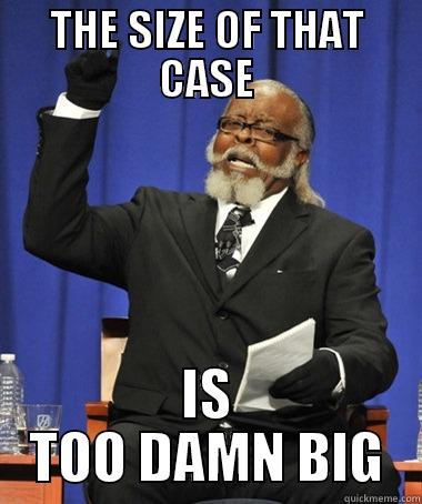 THE SIZE OF THAT CASE IS TOO DAMN BIG Jimmy McMillan