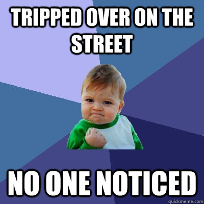 Tripped over on the street No one noticed  Success Kid