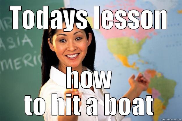 TODAYS LESSON HOW TO HIT A BOAT Unhelpful High School Teacher