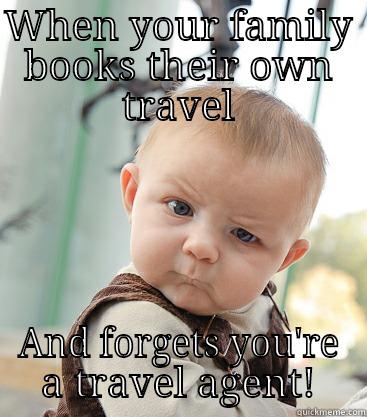 WHEN YOUR FAMILY BOOKS THEIR OWN TRAVEL AND FORGETS YOU'RE A TRAVEL AGENT! skeptical baby