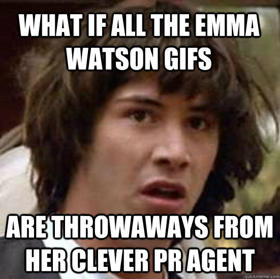 What if all the Emma Watson gifs Are throwaways from her clever PR agent - What if all the Emma Watson gifs Are throwaways from her clever PR agent  conspiracy keanu