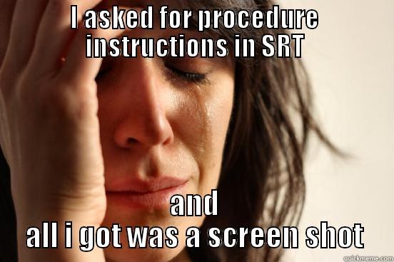 SRT Problems - I ASKED FOR PROCEDURE INSTRUCTIONS IN SRT AND ALL I GOT WAS A SCREEN SHOT First World Problems