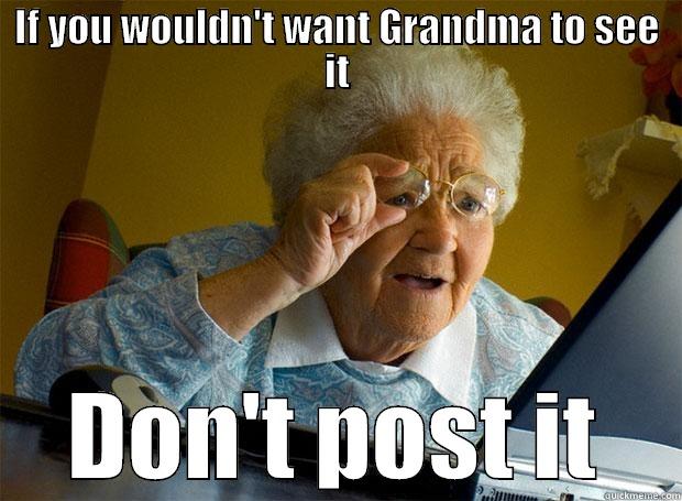 IF YOU WOULDN'T WANT GRANDMA TO SEE IT DON'T POST IT Grandma finds the Internet