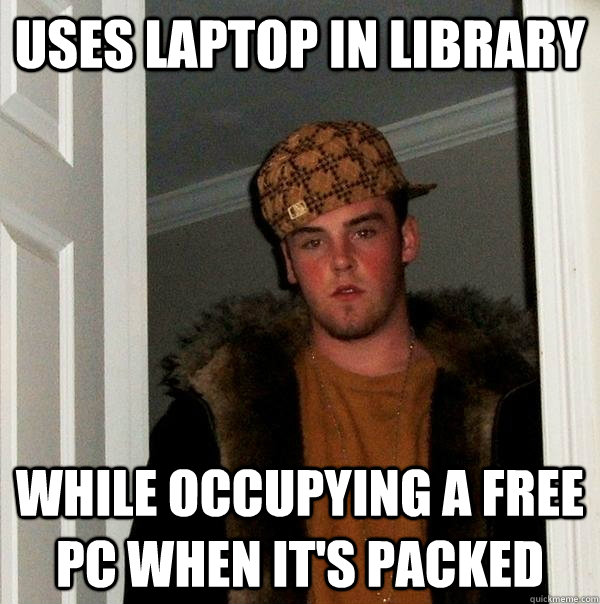 Uses laptop in library while occupying a free pc when it's packed  Scumbag Steve