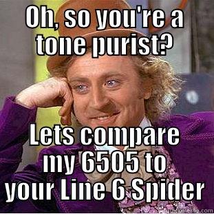 OH, SO YOU'RE A TONE PURIST? LETS COMPARE MY 6505 TO YOUR LINE 6 SPIDER Creepy Wonka