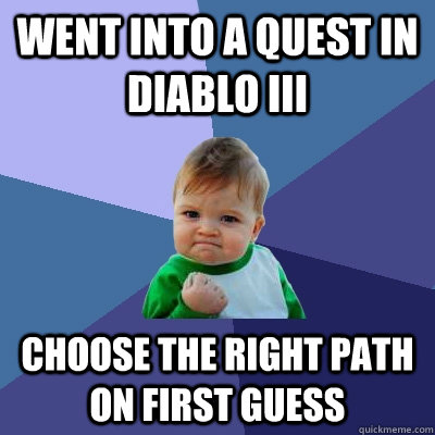 Went into a quest in diablo III choose the right path on first guess  Success Kid