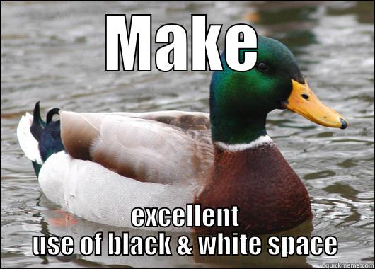 MAKE EXCELLENT USE OF BLACK & WHITE SPACE Actual Advice Mallard