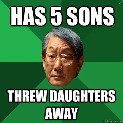 Has 5 sons threw daughters away  High Expectations Asian Father