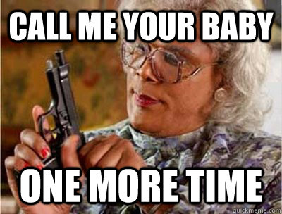 Call me your baby One more time  Madea Meme